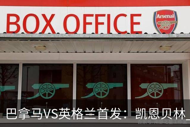巴拿马VS英格兰首发：凯恩贝林 萨卡拉什福德配罗杰斯
