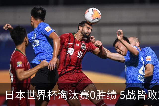 日本世界杯淘汰赛0胜绩 5战皆败2输点球2遭逆转绝杀